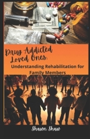 Drug Addicted Loved Ones: Understanding Rehabilitation for Family Members B0DT5ZQNMQ Book Cover