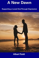 A New Dawn: Supporting a Loved One Through Depression B0CFCSXHKZ Book Cover