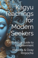 Kagyu Teachings for Modern Seekers: A Practical Guide to Enlightenment B0DZ61V6XV Book Cover