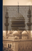A Treatise On Right and Duty, Their Evolution, Definition, Analysis, and Classification According to Jurisprudence, Being a Portion of the Muhammadan Law of Gifts 1021120987 Book Cover