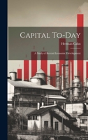 Capital To-day; a Study of Recent Economic Development 1019931329 Book Cover
