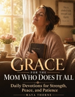 Grace for the Mom Who Does It All: Daily Devotions for Strength, Peace, and Patience B0H1LZDRKN Book Cover
