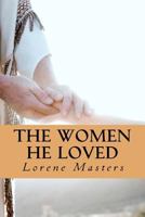 The Women He Loved: Dramatic monologues of encounters with God. 1481191411 Book Cover