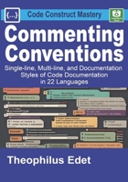 Commenting Conventions: Single-line, Multi-line, and Documentation Styles of Code Documentation in 22 Languages. (Code Construct Mastery) B0FB9P75X4 Book Cover