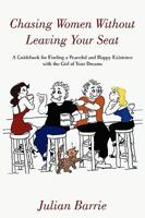 Chasing Women Without Leaving Your Seat: A Guidebook for Finding a Peaceful and Happy Existence with the Girl of Your Dreams 1440116857 Book Cover