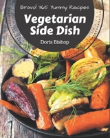 Bravo! 365 Yummy Vegetarian Side Dish Recipes: Make Cooking at Home Easier with Yummy Vegetarian Side Dish Cookbook! B08JF5MBSV Book Cover