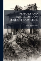 Remarks and Experiments on English Hexameters 1275378889 Book Cover