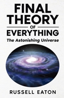 Final Theory of Everything: The Astonishing Universe 1903339766 Book Cover