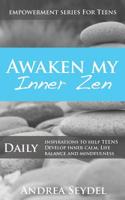 Awaken My Inner Zen: Daily Inspirations to Help Teens Develop Inner Calm, Life Balance, and Mindfulness (Empowerment Series for Teens) 0981259898 Book Cover