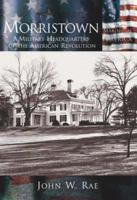 Morristown: A Military Headquarters of the American Revolution (Making of America Series) (Making of America Series) 073852400X Book Cover