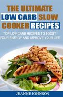 The Ultimate Low Carb Slow Cooker Recipes: Top Low Carb Recipes to Boost Your Energy and Improve Your Life 1516983114 Book Cover