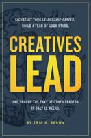 Creatives Lead : Kickstart Your Leadership Career, Build a Team of Rock Stars, and Become the Envy of Other Leaders in Only 12 Weeks 1736759302 Book Cover