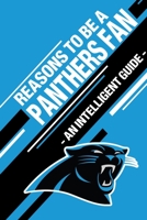 Reasons To Be a Panthers Fan: A funny, blank book, gag gift for Carolina Panthers fans; or a great coffee table addition for all Panthers haters! 1655317806 Book Cover