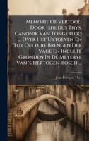 Memorie Of Vertoog Door Isfridus Thys, Canonik Van Tongerloo ... Over Het Uytgeven En Tot Culture Brengen Der Vage En Inculte Gronden In De Meyerye Van 's Hertogen-bosch ... (Dutch Edition) 1024633721 Book Cover