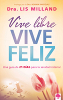 Vive libre, vive feliz: Una guía de 21 días para la sanidad interior 162136917X Book Cover