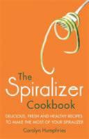 The Spiralizer Cookbook: Delicious, fresh and healthy recipes to make the most of your spiralizer 1472137396 Book Cover