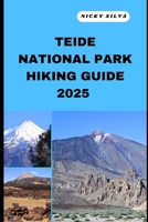 TEIDE NATIONAL PARK HIKING GUIDE 2025: A Hiker’s Paradise: Teide National Park’s Scenic Trails and Hidden Gems B0F3JST2FB Book Cover