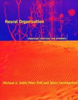 Neural Organization: Structure, Function, and Dynamics 0262526417 Book Cover