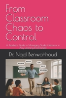 From Classroom Chaos to Control: A Teacher’s Guide to Managing Student Behavior in Any Learning Environment B0F2F5CYP8 Book Cover