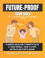 You Are Not A Bad Parent, Your Environment Is Toxic: Future-Proof Your Child: The 4-Step Parenting Detox to Clear Digital, Social, and Emotional Toxins and Unleash Their Inner Genius. B0G4TK47Z8 Book Cover