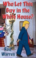 Who Let This Guy in the White House 0578398273 Book Cover