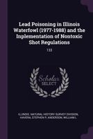 Lead Poisoning in Illinois Waterfowl (1977-1988) and the Inplementation of Nontoxic Shot Regulations: 133 1379053072 Book Cover