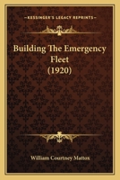 Building the Emergency Fleet; a Historical Narrative of the Problems and Achievements of the United States Shipping Board Emergency Fleet Corporation 1166468933 Book Cover