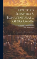 Doctoris Seraphici S. Bonaventurae ... Opera Omnia: Commentarius in Evangelium S. Lucae 1021149861 Book Cover