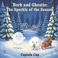Borb and Ghostie: The Sparkle of the Season — A Heartwarming Christmas Adventure About Kindness, Friendship, and Holiday Magic for Kids Ages 3–7: A ... (Growing Up with Borb and Ghostie Series) B0G5JRVPS4 Book Cover