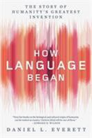 How Language Began. The Story of Humanity's Greatest Invention 1631496263 Book Cover