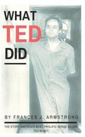 What Ted Did: The Story of America's Most Prolific Serial Killer, Ted Bundy 1520830084 Book Cover