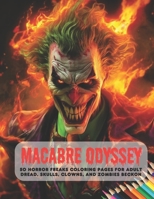 Macabre Odyssey: 50 Horror Freaks Coloring Pages for Adult Dread, Skulls, Clowns, and Zombies Beckon B0CGYW3BC9 Book Cover