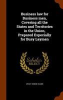 Business Law for Business Men, Covering All the States and Territories in the Union, Prepared Especially for Busy Laymen 1344992722 Book Cover