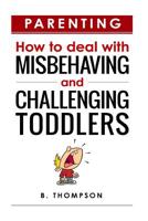 Parenting How to Deal with Misbehaving and Challenging Toddlers 1533606617 Book Cover