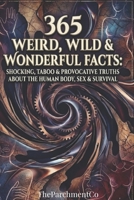 365 Weird, Wild & Wonderful Facts: Shocking, Taboo & Provocative Truths About the Human Body, Sex & Survival - Adult Special Edition (365 Weird, Wild ... History, Unusual Rules, Curious Geography &) B0GNKHYGY2 Book Cover