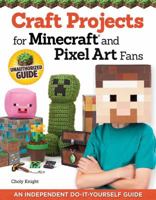 Craft Projects for Minecraft and Pixel Art Fans: 15 Fun, Easy-to-Make Projects 1574219669 Book Cover