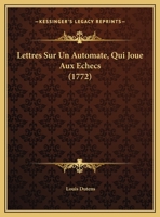 Lettres Sur Un Automate, Qui Joue Aux Echecs (1772) 116614142X Book Cover