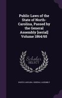 Public laws of the State of North-Carolina, passed by the General Assembly [serial] Volume 1864/65 1173296794 Book Cover