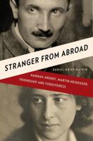 Stranger from Abroad: Hannah Arendt, Martin Heidegger, Friendship and Forgiveness 0393068331 Book Cover