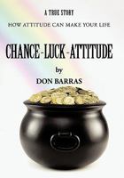 Chance-Luck-Attitude: How Attitude Can Make Your Life 1452008825 Book Cover