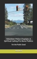 Volunteer Police Chaplain: A Spiritual Calling Pro Bono Publico: For the Public Good B0DRD4887B Book Cover