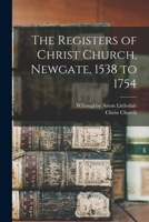 The Registers of Christ Church, Newgate, 1538 to 1754 1019060824 Book Cover