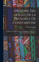 Histoire Des Villes de la Province de Constantine: La Calle Et Documents Pour Servir a l'Histoire Des Anciennes Concessions Fran�aises d'Afrique 1018010297 Book Cover