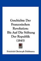 Geschichte Der Franzosischen Revolution: Bis Auf Die Stiftung Der Republik (1845) 1143191692 Book Cover