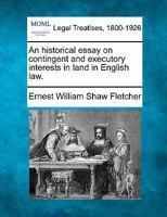 An historical essay on contingent and executory interests in land in English law. 124019482X Book Cover