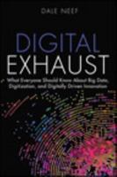 Digital Exhaust: What Everyone Should Know about Big Data, Digitization and Digitally Driven Innovation 0133837963 Book Cover