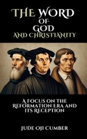 THE WORD OF GOD AND CHRISTIANITY: A Focus on the Reformation Era and its Reception B0FHG61JC6 Book Cover