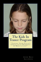 The Kids In Trance Program: "Tapping Your Child's Genius with Hypnosis & Meditation!" 1481173979 Book Cover