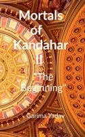 Mortals of Kandahar II "The Beginning": The Beginning B0DR9D9QW1 Book Cover