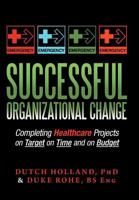 Successful Organizational Change: Completing Healthcare Projects on Target on Time and on Budget 1477129537 Book Cover